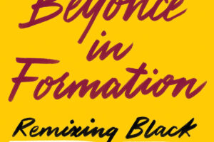 Beyoncé In Formation: Remixing Black Feminism (2018).