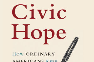 Civic Hope: How Ordinary Americans Keep Democracy Alive (2018).