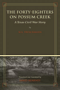 Cover of The Forty-Eighters on Possum Creek: A Texas Civil War Story Edited by James C. Kearney By W. A. Trenckmann