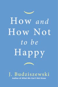 Cover of How and How Not to Be Happy by J. Budziszewski